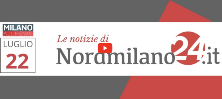 Le notizie del NordMilano del 22-07-22 (GUARDA IL VIDEO)